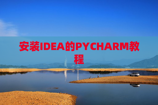 安装IDEA的PYCHARM教程 安装IDEA的PYCHARM教程